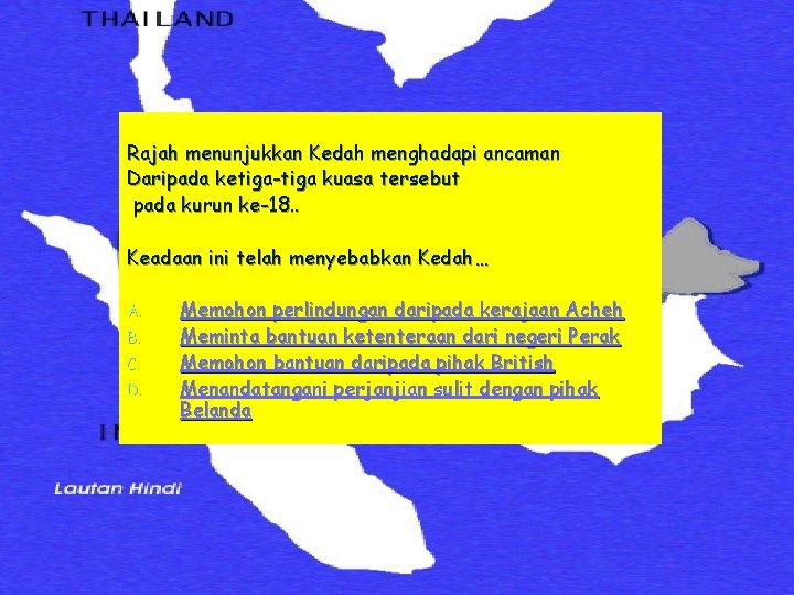 Rajah menunjukkan Kedah menghadapi ancaman Daripada ketiga-tiga kuasa tersebut pada kurun ke-18. . Keadaan