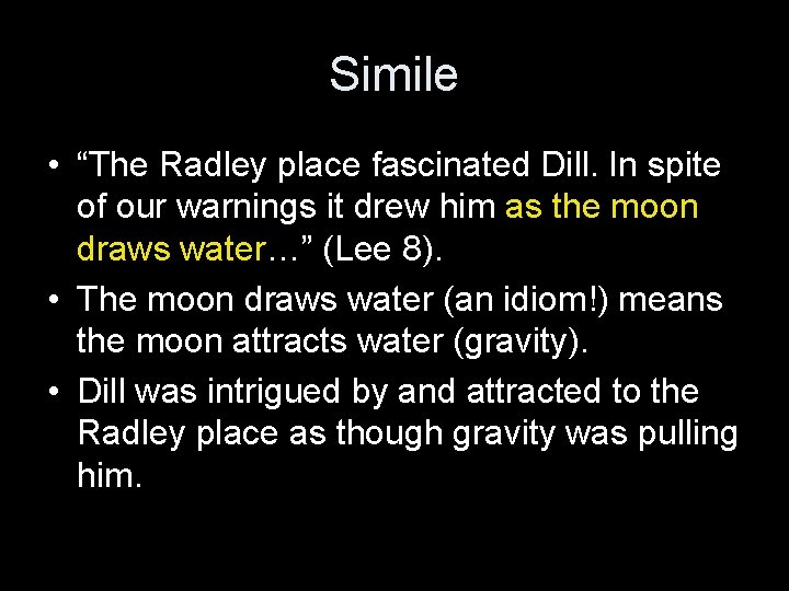 Simile • “The Radley place fascinated Dill. In spite of our warnings it drew