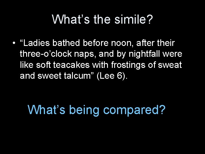 What’s the simile? • “Ladies bathed before noon, after their three-o’clock naps, and by