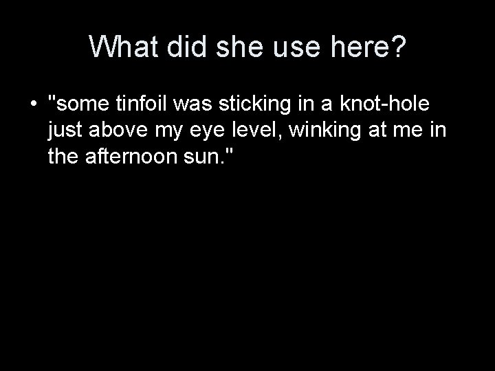 What did she use here? • "some tinfoil was sticking in a knot-hole just