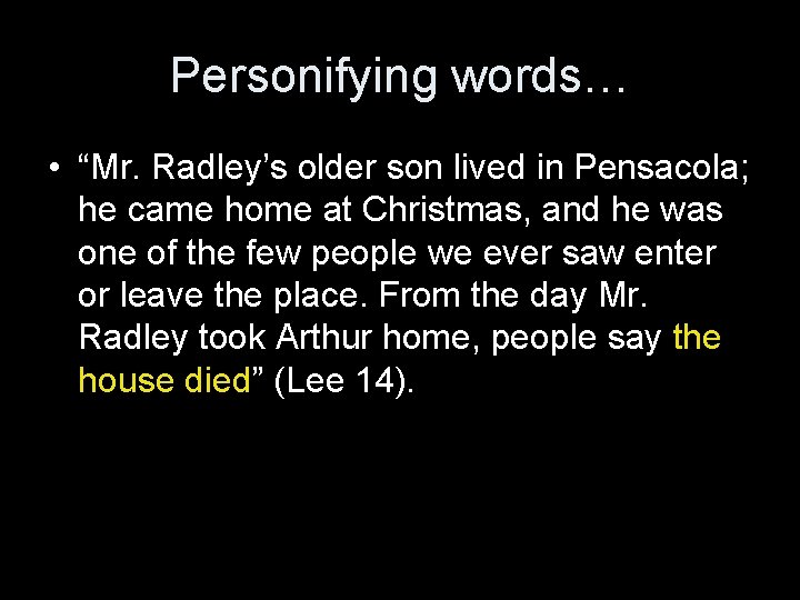 Personifying words… • “Mr. Radley’s older son lived in Pensacola; he came home at