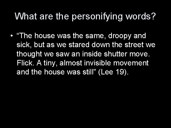 What are the personifying words? • “The house was the same, droopy and sick,