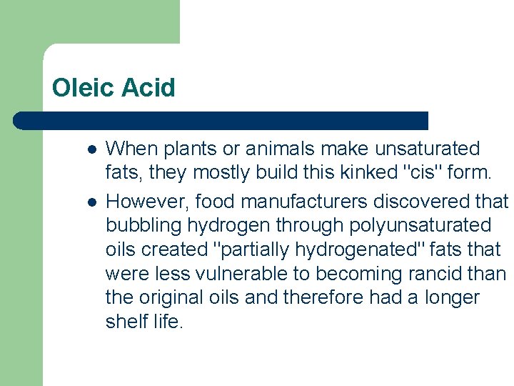 Oleic Acid l l When plants or animals make unsaturated fats, they mostly build