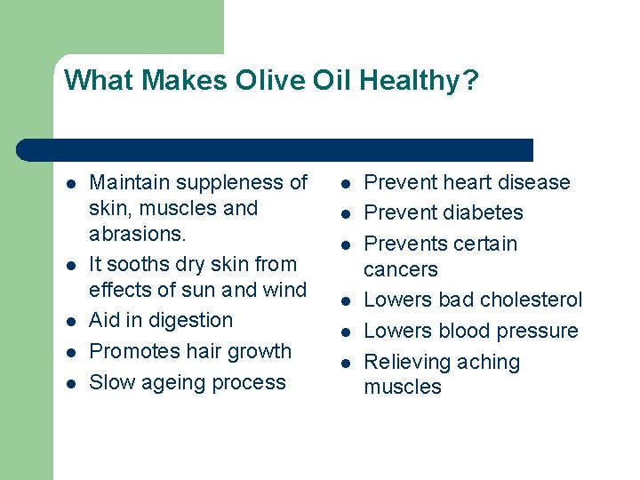 What Makes Olive Oil Healthy? l l l Maintain suppleness of skin, muscles and