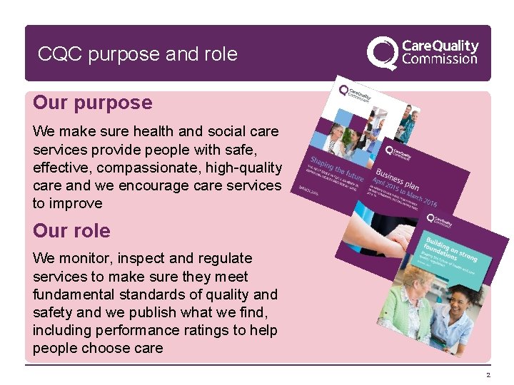 CQC purpose and role Our purpose We make sure health and social care services