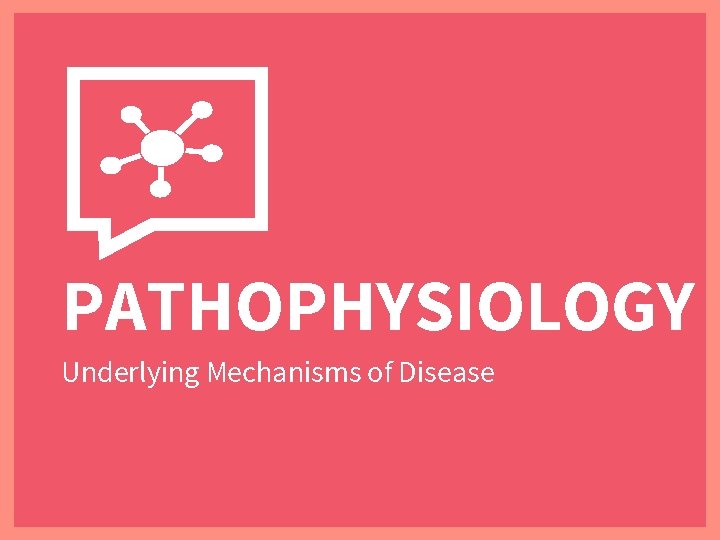 PATHOPHYSIOLOGY Underlying Mechanisms of Disease 