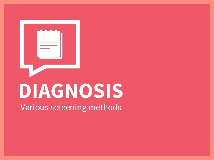 DIAGNOSIS Various screening methods 