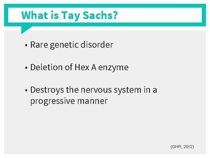 What is Tay Sachs? ■ Rare genetic disorder ■ Deletion of Hex A enzyme