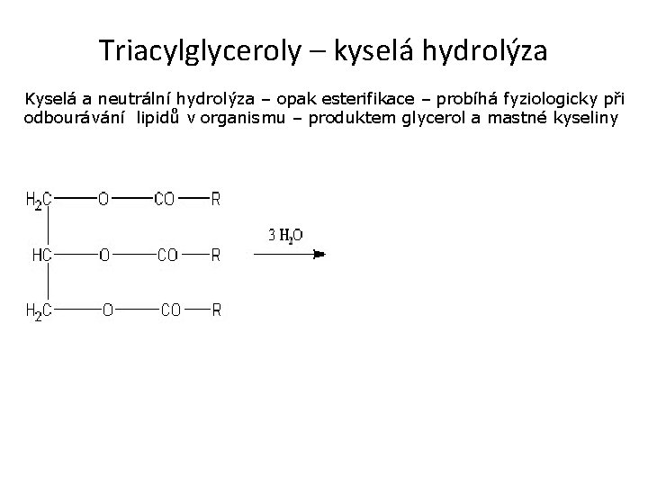 Triacylglyceroly – kyselá hydrolýza Kyselá a neutrální hydrolýza – opak esterifikace – probíhá fyziologicky