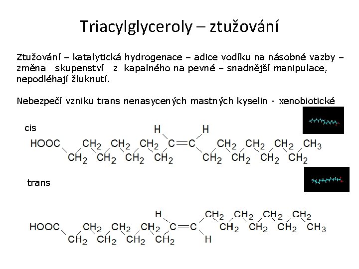 Triacylglyceroly – ztužování Ztužování – katalytická hydrogenace – adice vodíku na násobné vazby –
