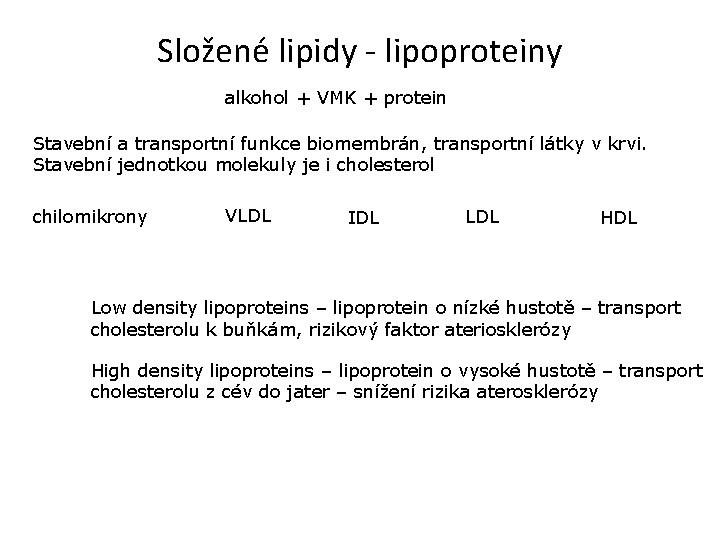 Složené lipidy - lipoproteiny alkohol + VMK + protein Stavební a transportní funkce biomembrán,