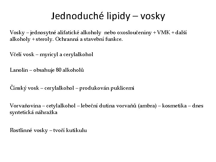 Jednoduché lipidy – vosky Vosky – jednosytné alifatické alkoholy nebo oxosloučeniny + VMK +