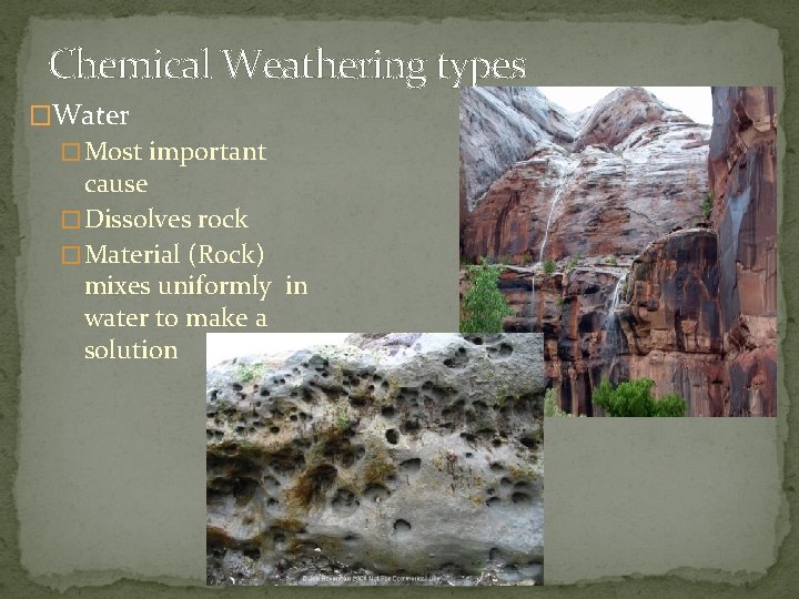 Chemical Weathering types �Water � Most important cause � Dissolves rock � Material (Rock)