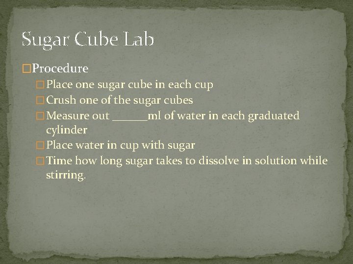 Sugar Cube Lab �Procedure � Place one sugar cube in each cup � Crush