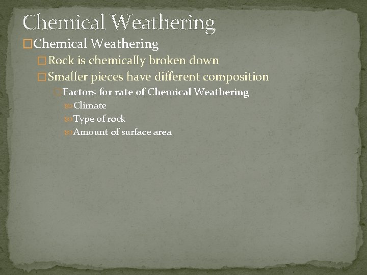 Chemical Weathering � Rock is chemically broken down � Smaller pieces have different composition