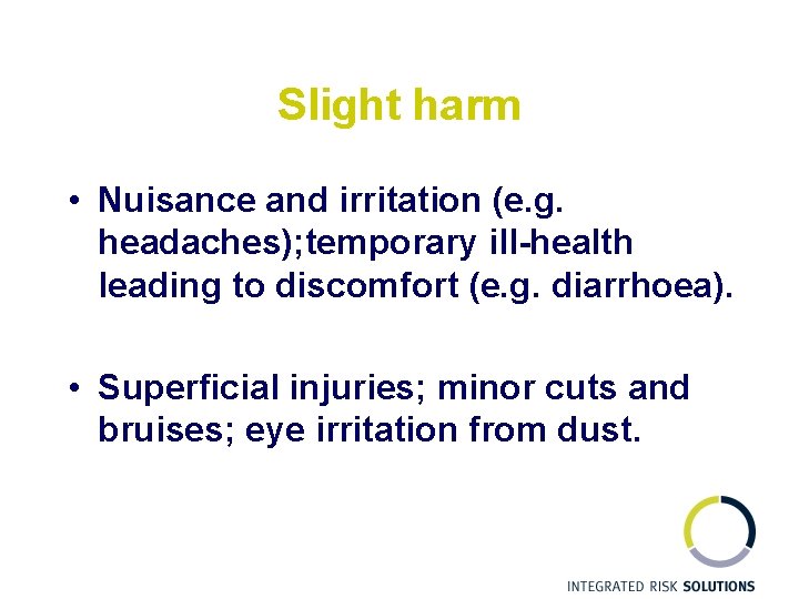 Slight harm • Nuisance and irritation (e. g. headaches); temporary ill-health leading to discomfort