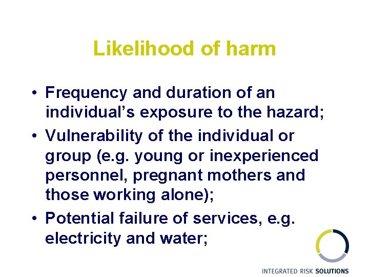 Likelihood of harm • Frequency and duration of an individual’s exposure to the hazard;