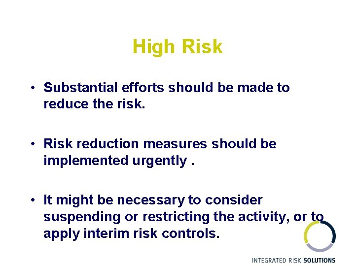 High Risk • Substantial efforts should be made to reduce the risk. • Risk