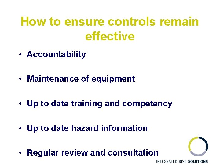 How to ensure controls remain effective • Accountability • Maintenance of equipment • Up