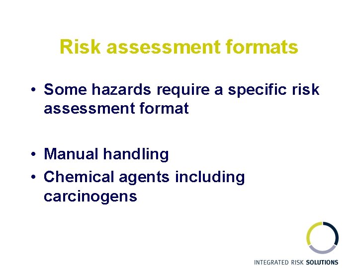 Risk assessment formats • Some hazards require a specific risk assessment format • Manual