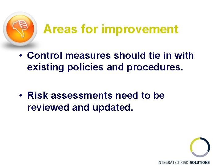 Areas for improvement • Control measures should tie in with existing policies and procedures.