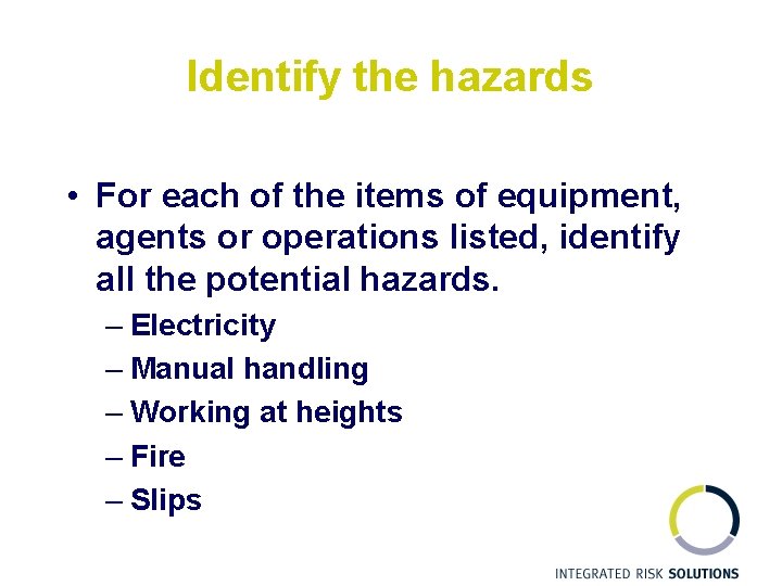 Identify the hazards • For each of the items of equipment, agents or operations
