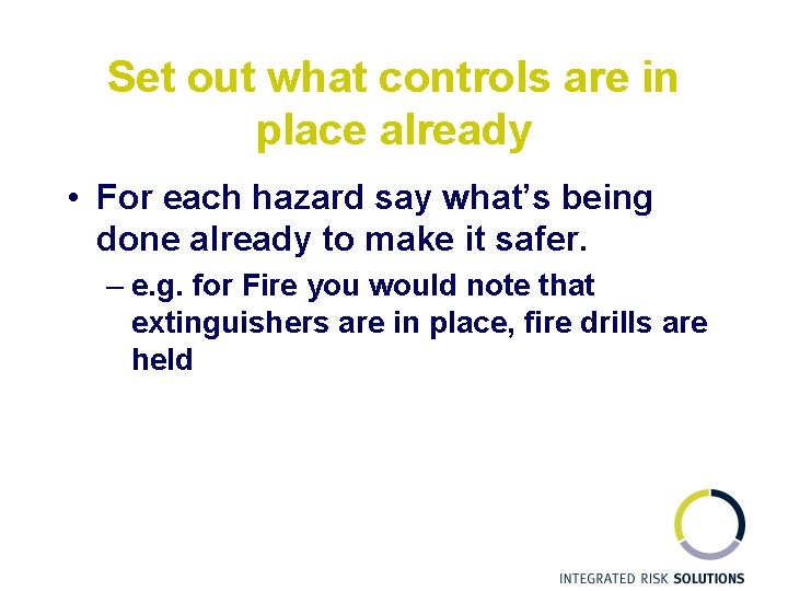 Set out what controls are in place already • For each hazard say what’s