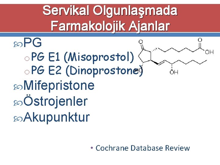 Servikal Olgunlaşmada Farmakolojik Ajanlar PG o PG E 1 (Misoprostol) o PG E 2