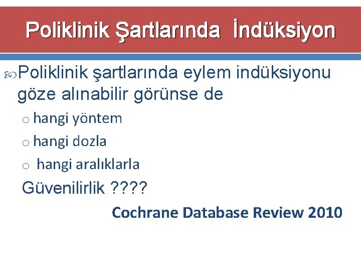 Poliklinik Şartlarında İndüksiyon Poliklinik şartlarında eylem indüksiyonu göze alınabilir görünse de o hangi yöntem