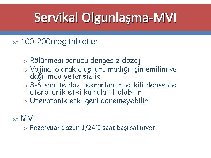 Servikal Olgunlaşma-MVI 100 -200 meg tabletler o Bölünmesi sonucu dengesiz dozaj o Vajinal olarak