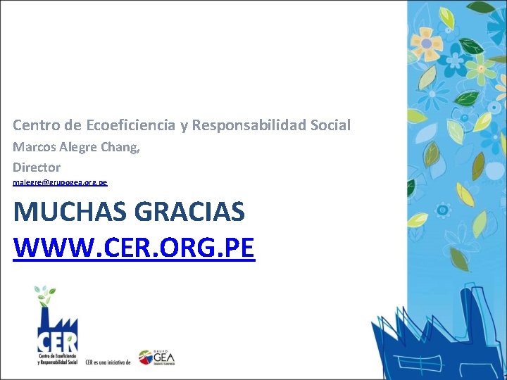 Centro de Ecoeficiencia y Responsabilidad Social Marcos Alegre Chang, Director malegre@grupogea. org. pe MUCHAS