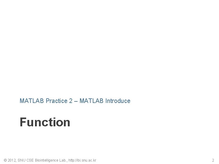 MATLAB Practice 2 – MATLAB Introduce Function © 2012, SNU CSE Biointelligence Lab. ,