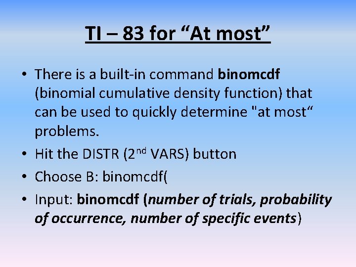 TI – 83 for “At most” • There is a built-in command binomcdf (binomial