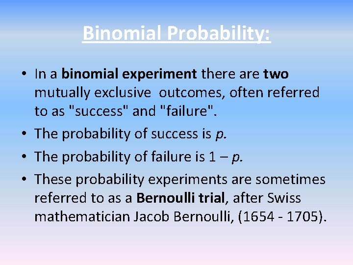 Binomial Probability: • In a binomial experiment there are two mutually exclusive outcomes, often
