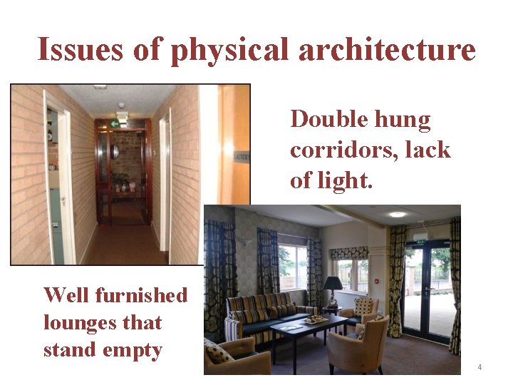 Issues of physical architecture Double hung corridors, lack of light. Well furnished lounges that