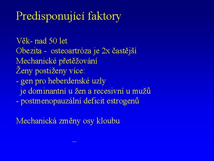 Predisponující faktory Věk- nad 50 let Obezita - osteoartróza je 2 x častější Mechanické
