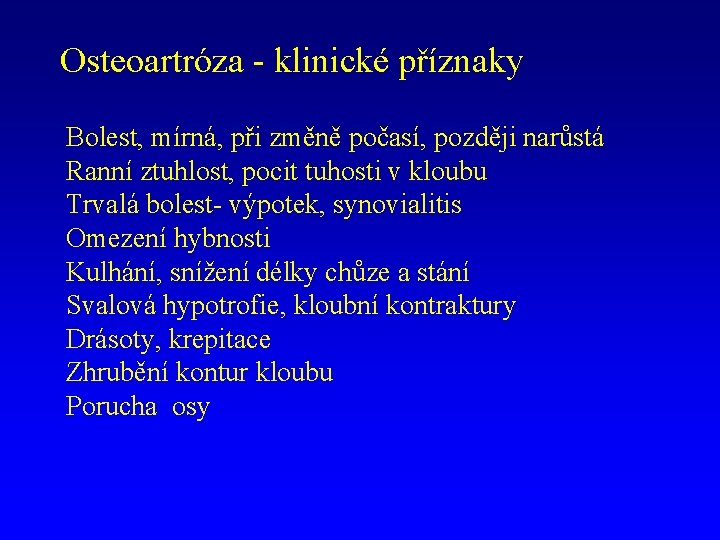 Osteoartróza - klinické příznaky Bolest, mírná, při změně počasí, později narůstá Ranní ztuhlost, pocit
