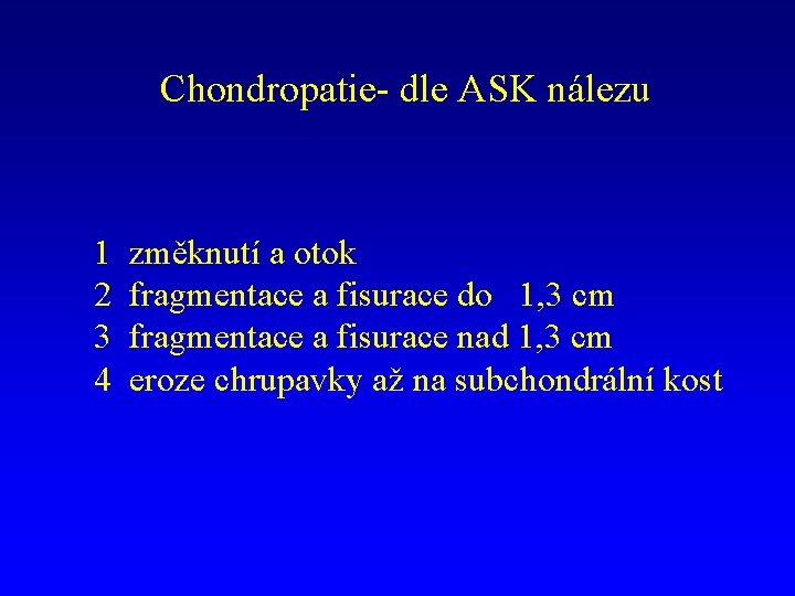 Chondropatie- dle ASK nálezu 1 2 3 4 změknutí a otok fragmentace a fisurace