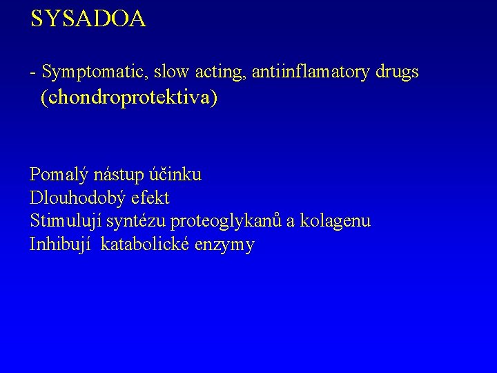 SYSADOA - Symptomatic, slow acting, antiinflamatory drugs (chondroprotektiva) Pomalý nástup účinku Dlouhodobý efekt Stimulují