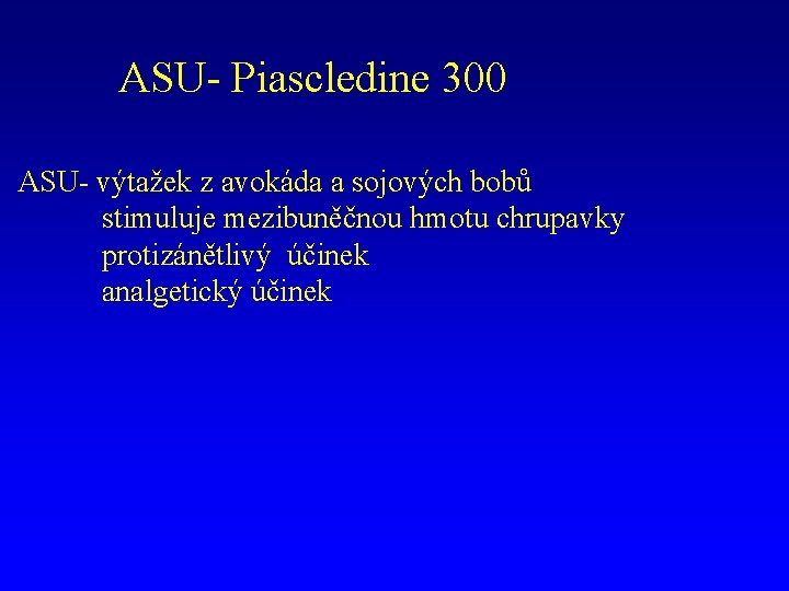 ASU- Piascledine 300 ASU- výtažek z avokáda a sojových bobů stimuluje mezibuněčnou hmotu chrupavky