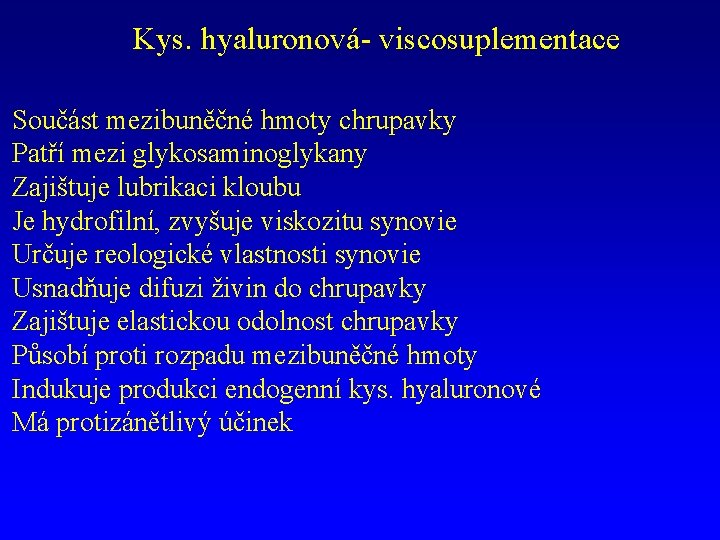 Kys. hyaluronová- viscosuplementace Součást mezibuněčné hmoty chrupavky Patří mezi glykosaminoglykany Zajištuje lubrikaci kloubu Je