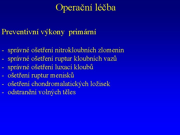 Operační léčba Preventivní výkony primární - správné ošetření nitrokloubních zlomenin správné ošetření ruptur kloubních