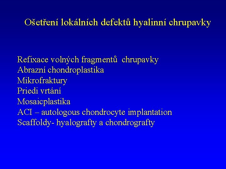 Ošetření lokálních defektů hyalinní chrupavky Refixace volných fragmentů chrupavky Abrazní chondroplastika Mikrofraktury Priedi vrtání
