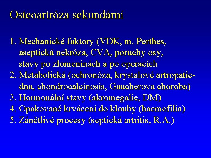 Osteoartróza sekundární 1. Mechanické faktory (VDK, m. Perthes, aseptická nekróza, CVA, poruchy osy, stavy