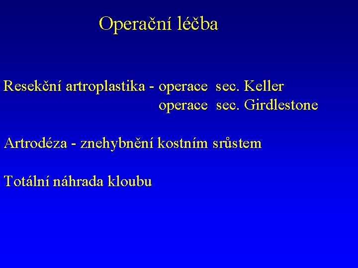 Operační léčba Resekční artroplastika - operace sec. Keller operace sec. Girdlestone Artrodéza - znehybnění