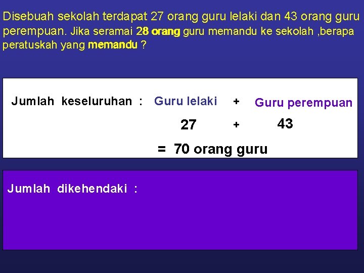 Disebuah sekolah terdapat 27 orang guru lelaki dan 43 orang guru perempuan. Jika seramai