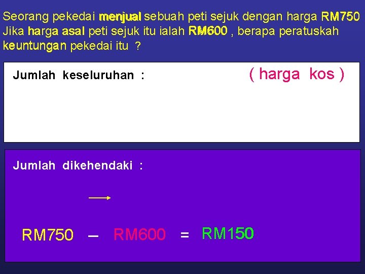 Seorang pekedai menjual sebuah peti sejuk dengan harga RM 750 Jika harga asal peti