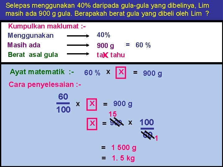 Selepas menggunakan 40% daripada gula-gula yang dibelinya, Lim masih ada 900 g gula. Berapakah