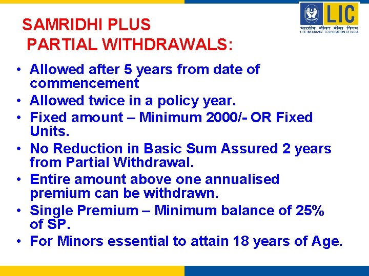 SAMRIDHI PLUS PARTIAL WITHDRAWALS: • Allowed after 5 years from date of commencement •