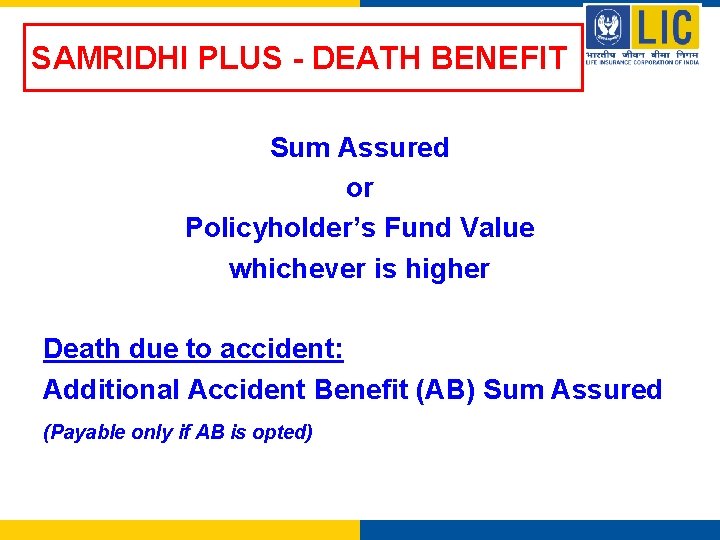 SAMRIDHI PLUS - DEATH BENEFIT Sum Assured or Policyholder’s Fund Value whichever is higher